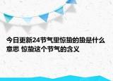 今日更新24节气里惊蛰的蛰是什么意思 惊蛰这个节气的含义