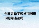 今日更新学校占用国庆节时间违法吗