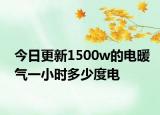 今日更新1500w的电暖气一小时多少度电