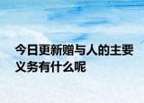 今日更新赠与人的主要义务有什么呢