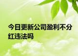 今日更新公司盈利不分红违法吗