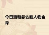 今日更新怎么画人物全身