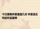 今日更新仲夏是指几月 仲夏适合吃的饮品推荐