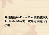 今日更新AirPods Max续航是多久AirPods Max充一次电可以用几个小时
