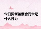 今日更新盖假合同章是什么行为