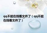 qq不能在线看文件了（qq不能在线看文件了）