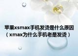 苹果xsmax手机发烫是什么原因（xmax为什么手机老是发烫）