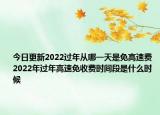 今日更新2022过年从哪一天是免高速费 2022年过年高速免收费时间段是什么时候