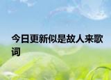 今日更新似是故人来歌词