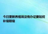 今日更新养殖场没有办证要如何补偿赔偿
