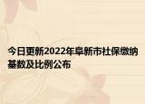 今日更新2022年阜新市社保缴纳基数及比例公布