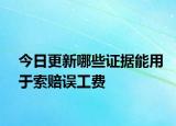 今日更新哪些证据能用于索赔误工费