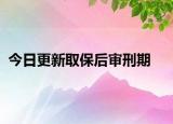 今日更新取保后审刑期