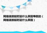 网络连接超时是什么原因导致的（网络连接超时是什么原因）