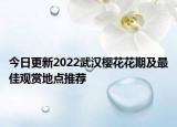 今日更新2022武汉樱花花期及最佳观赏地点推荐