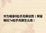 华为畅享8抬手亮屏设置（荣耀畅玩7a抬手亮屏怎么用）