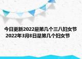 今日更新2022是第几个三八妇女节 2022年3月8日是第几个妇女节