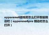 opporeno6游戏时怎么打开智能侧边栏（opporeno6pro 侧边栏怎么打开）