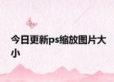 今日更新ps缩放图片大小
