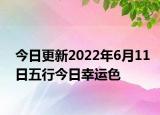 今日更新2022年6月11日五行今日幸运色
