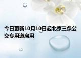 今日更新10月10日起北京三条公交专用道启用