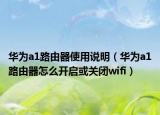 华为a1路由器使用说明（华为a1路由器怎么开启或关闭wifi）