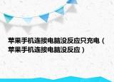 苹果手机连接电脑没反应只充电（苹果手机连接电脑没反应）