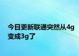 今日更新联通突然从4g变成3g了