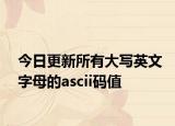 今日更新所有大写英文字母的ascii码值