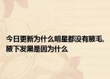 今日更新为什么明星都没有腋毛,腋下发黑是因为什么