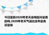 今日更新2020年冬天会特别冷是真的吗,2020年冬天气温比往年是高还是低