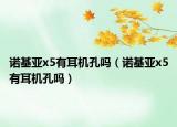 诺基亚x5有耳机孔吗（诺基亚x5有耳机孔吗）
