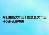 今日更新大年三十的禁忌,大年三十为什么要守夜
