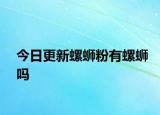 今日更新螺蛳粉有螺蛳吗