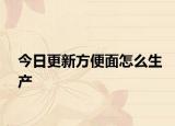 今日更新方便面怎么生产