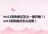 ios13深色模式怎么一直开着（ios13深色模式怎么设置）