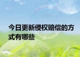 今日更新侵权赔偿的方式有哪些