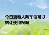 今日更新人防车位可以转让使用权吗