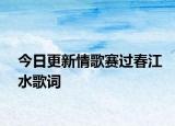 今日更新情歌赛过春江水歌词