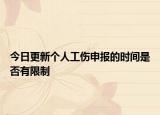 今日更新个人工伤申报的时间是否有限制