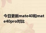 今日更新mate40和mate40pro对比