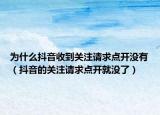 为什么抖音收到关注请求点开没有（抖音的关注请求点开就没了）