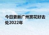 今日更新广州赏花好去处2022年