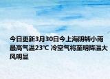 今日更新3月30日今上海阴转小雨最高气温23℃ 冷空气将至明降温大风明显