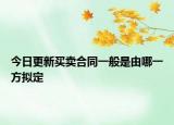 今日更新买卖合同一般是由哪一方拟定
