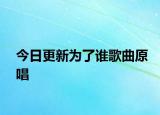 今日更新为了谁歌曲原唱