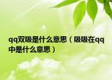 qq双吸是什么意思（吸吸在qq中是什么意思）