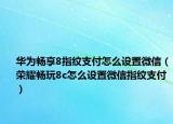 华为畅享8指纹支付怎么设置微信（荣耀畅玩8c怎么设置微信指纹支付）