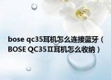 bose qc35耳机怎么连接蓝牙（BOSE QC35Ⅱ耳机怎么收纳）