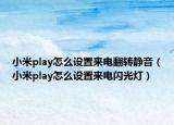 小米play怎么设置来电翻转静音（小米play怎么设置来电闪光灯）